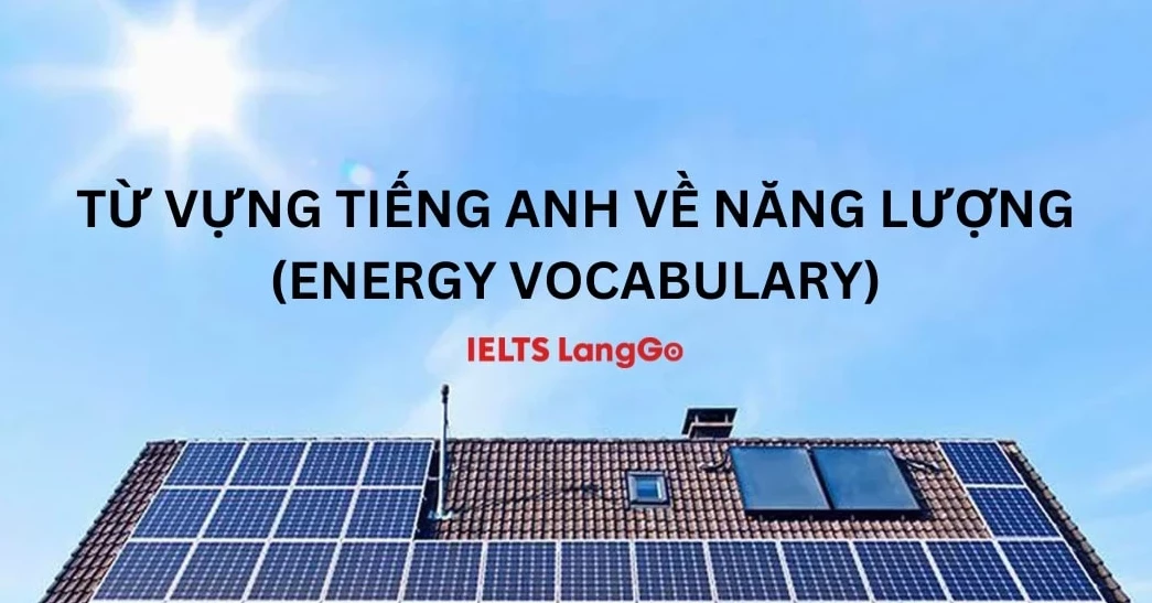 Học ngay 100+ Từ vựng Tiếng Anh về năng lượng (Energy vocabulary)