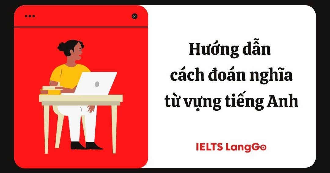 Hướng dẫn cách đoán nghĩa từ vựng tiếng Anh chuẩn xác nhất