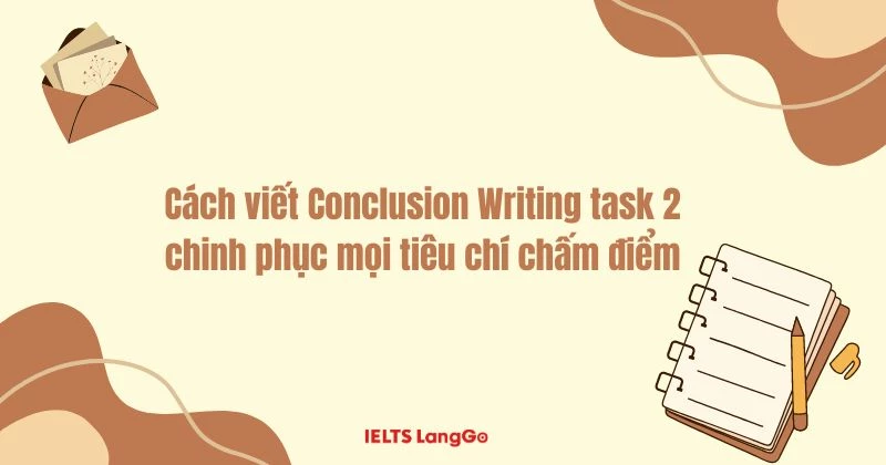 Cách viết Conclusion Writing Task 2 ăn điểm chi tiết theo dạng bài