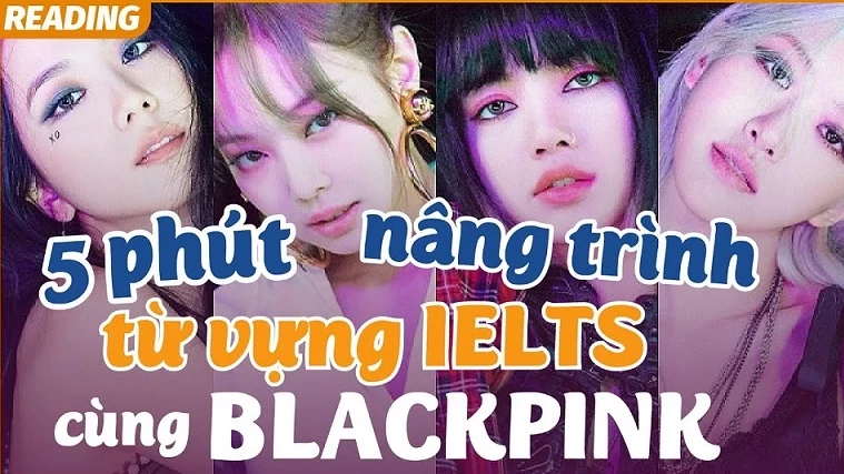 Cập nhật tin tức về BLACKPINK - Nâng trình IELTS Reading cùng LangGo