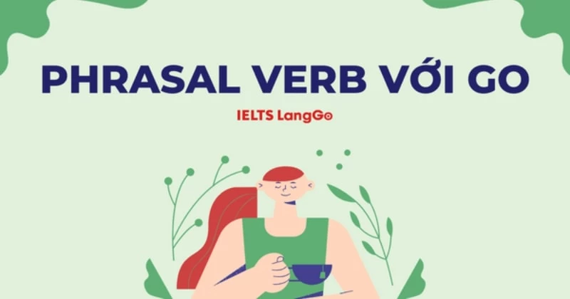 25 Phrasal verb với Go thông dụng nhất kèm ví dụ và bài tập