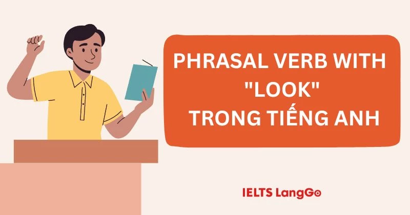20+ Phrasal verb với Look trong Tiếng Anh và cách học hiệu quả
