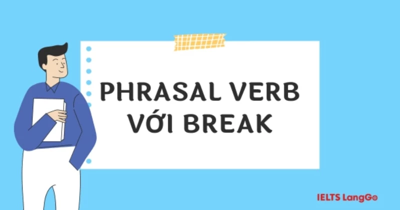 List Phrasal verb với Break: Ý nghĩa, ví dụ và bài tập thực hành