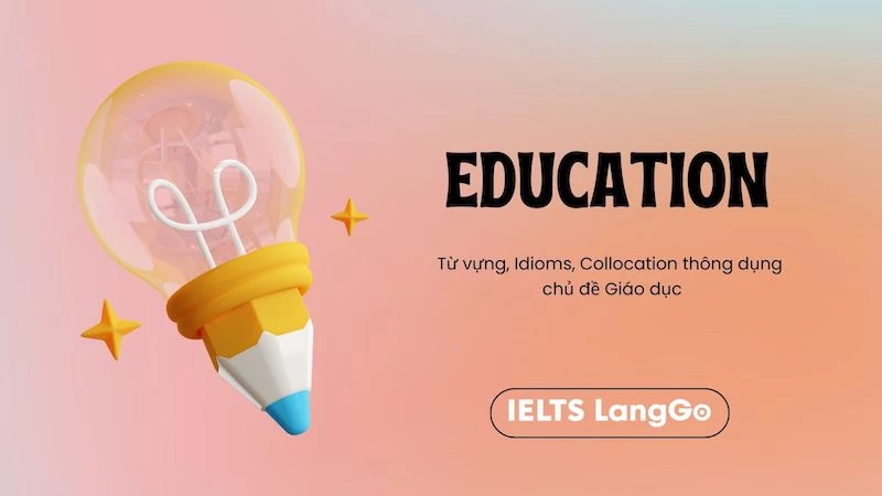 IELTS Vocabulary: Từ vựng cơ bản và nâng cao chủ đề Giáo Dục (Education)