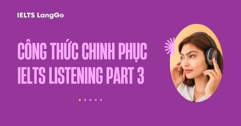 Hướng dẫn cách làm IELTS Listening Part 3 ăn điểm tối đa