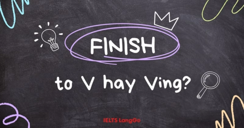 [Giải đáp] Finish nghĩa là gì? Finish to V hay Ving?
