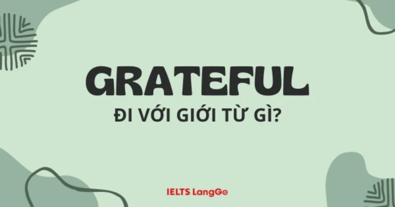 Grateful đi với giới từ gì? Grateful và Thankful khác nhau như thế nào?