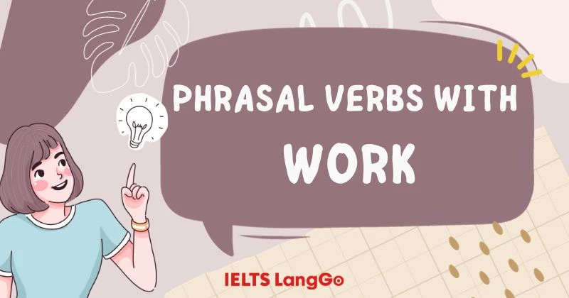 Tổng hợp Phrasal verbs với Work phổ biến nhất bạn nên biết