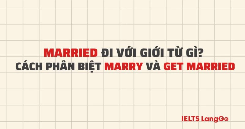 Married đi với giới từ gì? Marry và Get married khác nhau như thế nào?