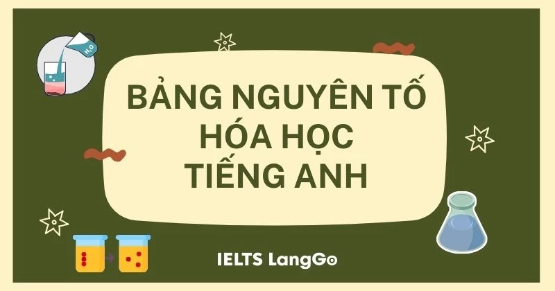 Bảng nguyên tố hóa học Tiếng Anh đầy đủ nhất kèm cách đọc