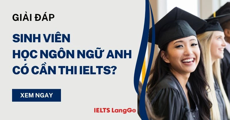 [Hỏi đáp] Sinh viên học Ngôn ngữ Anh có cần thi IELTS không?