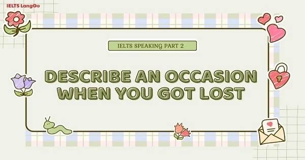 Giải đề Describe an occasion when you got lost Speaking Part 2 + 3