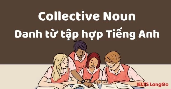 Collective Noun - Danh từ tập hợp là gì? Phân loại - cách dùng