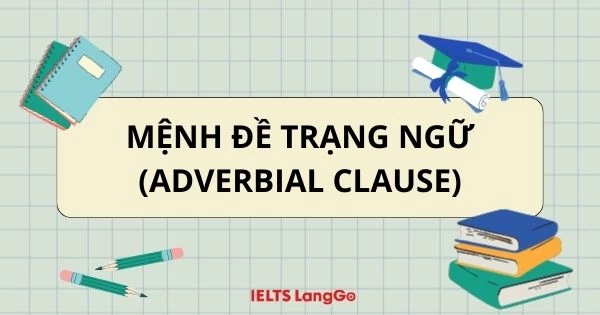 Mệnh đề trạng ngữ (Adverbial Clause) | Phân loại và cách dùng