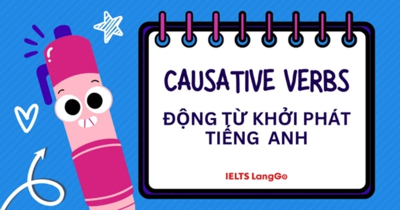 Causative verbs (Động từ khởi phát): Cấu trúc, cách dùng và bài tập
