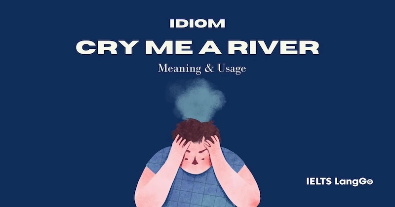 Cry me a river -  Ý nghĩa và 2 cách sử dụng đầy đủ nhất [IDIOM]