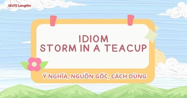 Storm in a teacup là gì? Nguồn gốc, cách dùng và cụm từ đồng nghĩa