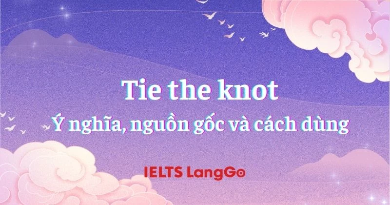 Tie the knot - Ý nghĩa, nguồn gốc, cách dùng và bài tập