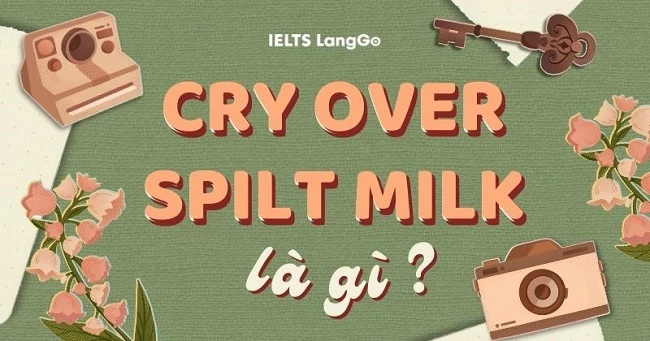 Cry over spilt milk là gì? Nguồn gốc, cách dùng, bài tập vận dụng