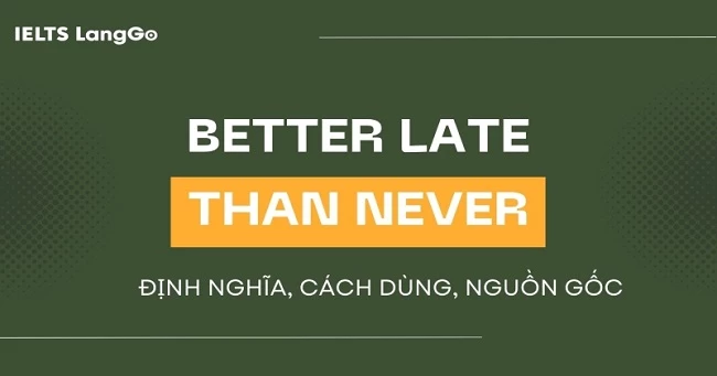 Idiom Better late than never: Ý nghĩa, nguồn gốc và cách dùng chi tiết