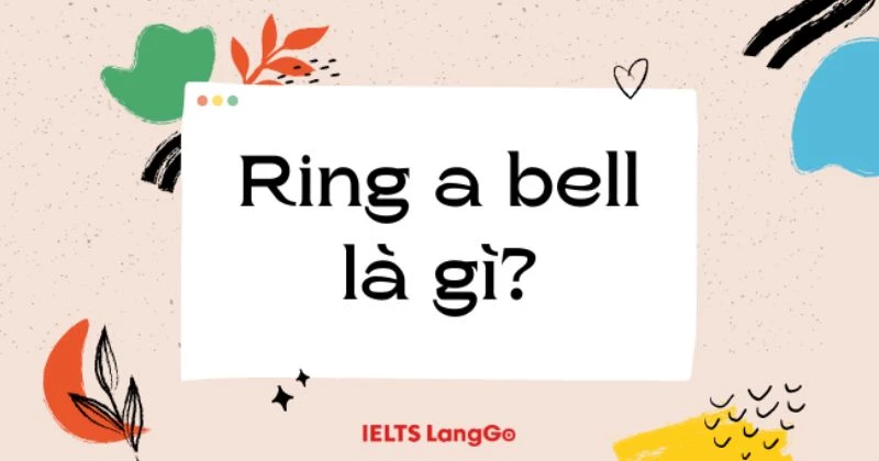 Ring a bell là gì? Ý nghĩa và cách dùng thực tế trong tiếng Anh