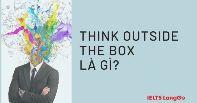 Think outside the box là gì? Ví dụ, cách sử dụng và từ đồng nghĩa