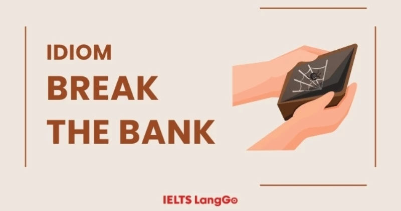 Idiom Break the bank là gì? Cách ứng dụng trong giao tiếp hàng ngày