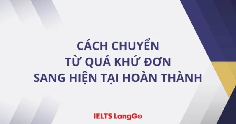 Cách chuyển từ quá khứ đơn sang hiện tại hoàn thành: Lý thuyết và bài tập