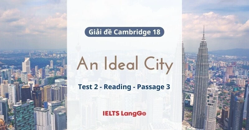 Giải thích chi tiết Cam 18 - Test 2 - Reading passage 3: An ideal city