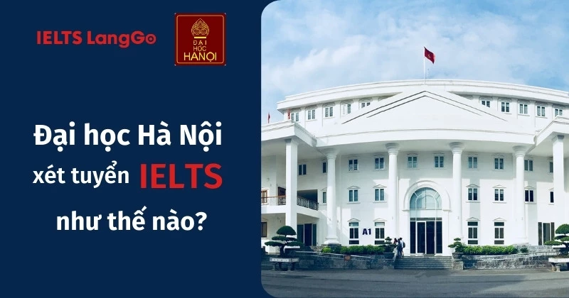 [Giải đáp] Đại học Hà Nội xét tuyển IELTS theo phương thức nào?