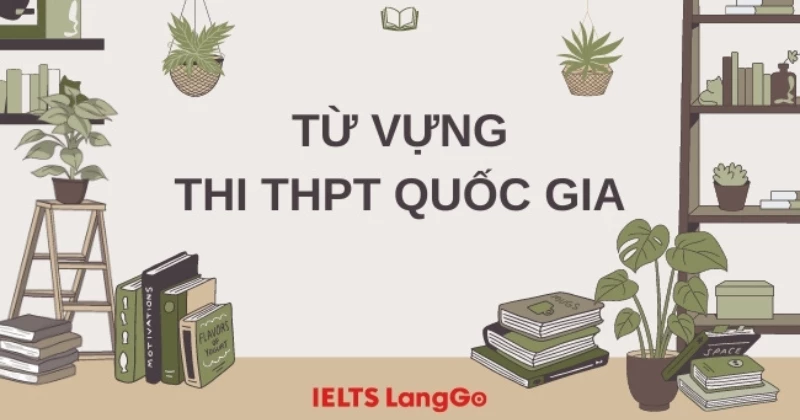 Tổng hợp từ vựng thi THPT Quốc gia hay gặp nhất