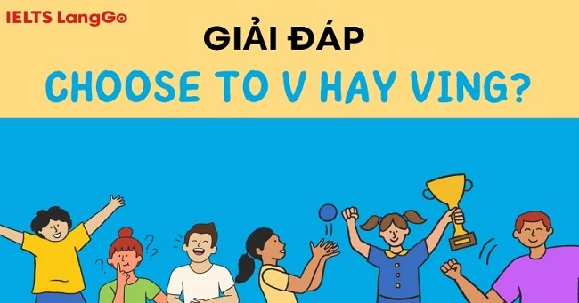 Choose to V hay Ving? Các cấu trúc thường gặp với Choose