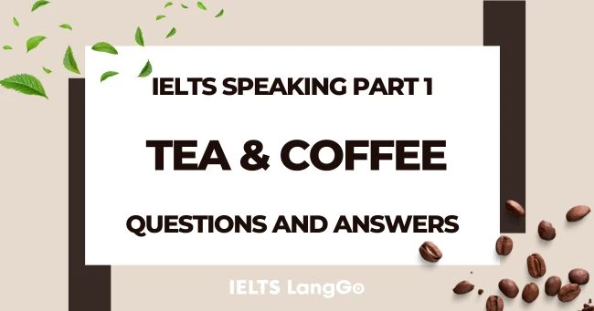 Topic Tea and Coffee IELTS Speaking Part 1: Câu hỏi và trả lời mẫu