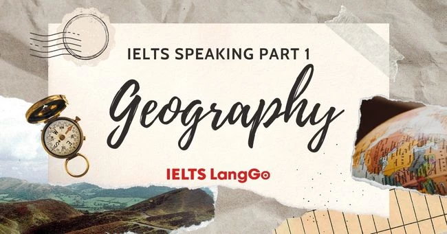 Geography Speaking Part 1: Câu hỏi và câu trả lời mẫu “ăn điểm”