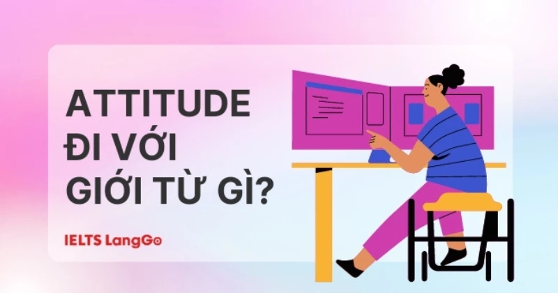 Attitude đi với giới từ gì? Cấu trúc và cách dùng trong tiếng Anh