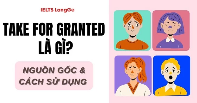 Take for granted là gì? Nguồn gốc, cách dùng, bài tập thực hành