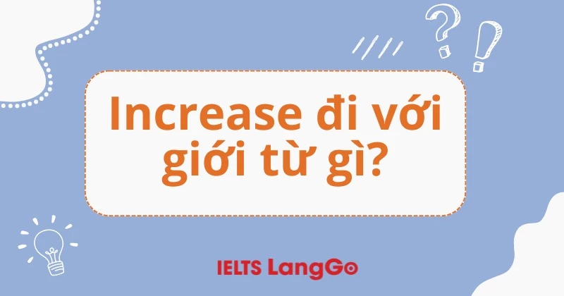 Increase đi với giới từ gì? Cấu trúc, cách dùng và ví dụ cụ thể