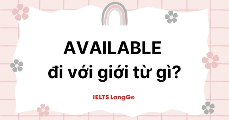 Available đi với giới từ gì? 3 cấu trúc Available trong tiếng Anh