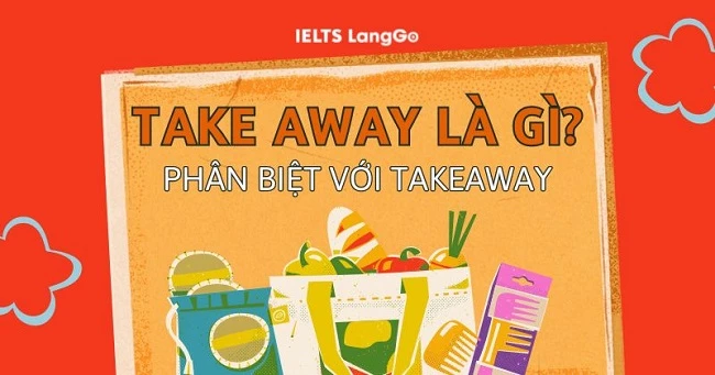 Take away là gì? Cấu trúc, cách dùng và phân biệt với Takeaway