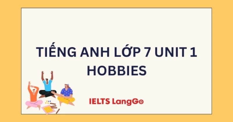 Soạn chi tiết Tiếng Anh lớp 7 Unit 1: Hobbies - Sách mới Global Success