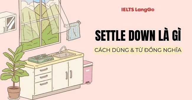 Settle down là gì? Từ đồng nghĩa, trái nghĩa, phân biệt với Settle up