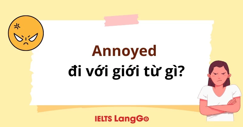 Annoyed đi với giới từ gì? Cấu trúc, cách dùng và ví dụ cụ thể