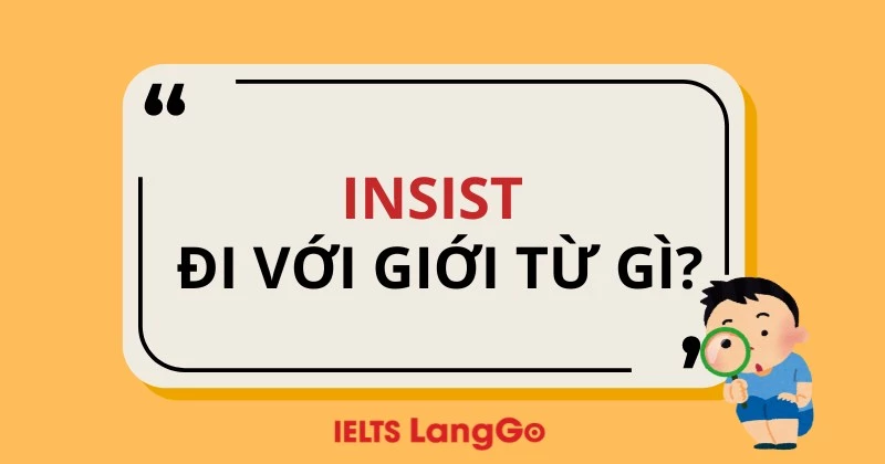 Insist đi với giới từ gì? Cấu trúc insist và cách dùng cụ thể