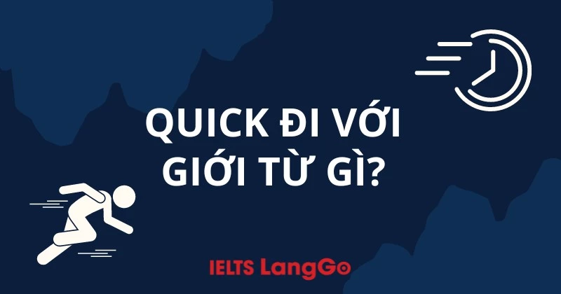 Quick đi với giới từ gì? Cấu trúc, cách dùng và ví dụ cụ thể