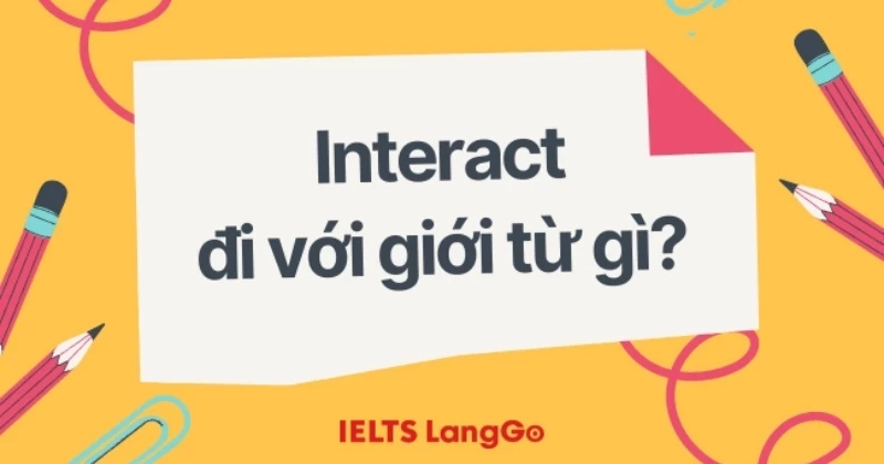 Interact đi với giới từ gì? Cấu trúc Interact và ví dụ minh hoạ