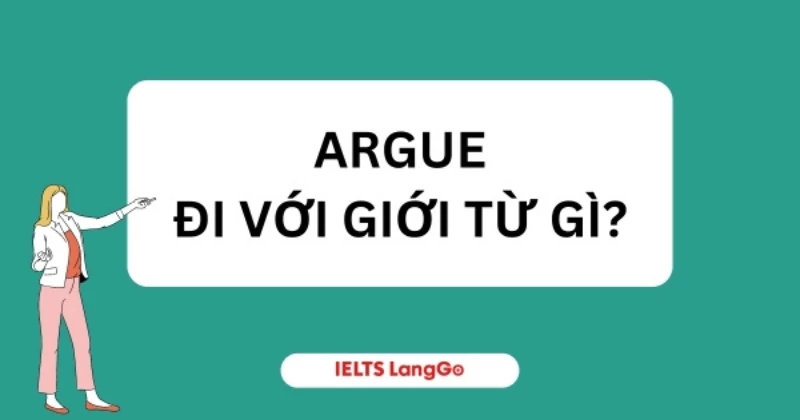 Argue đi với giới từ gì? Tổng hợp cấu trúc và cách dùng với Argue