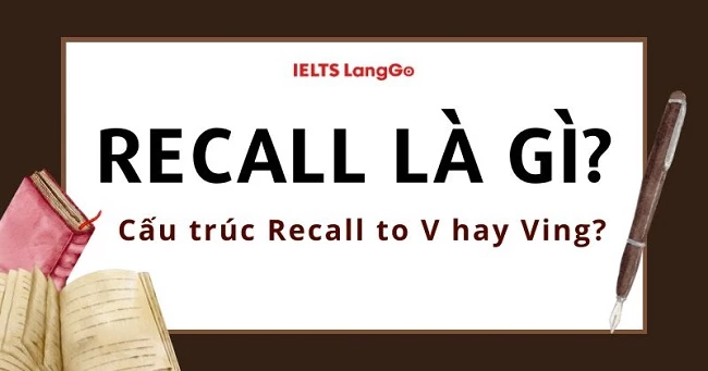 Recall to V hay Ving? Các cấu trúc thông dụng với Recall