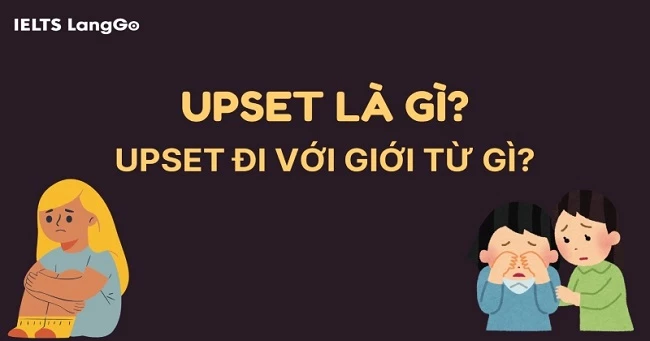 Giải đáp: Upset là gì? Upset đi với giới từ gì kèm ví dụ cụ thể