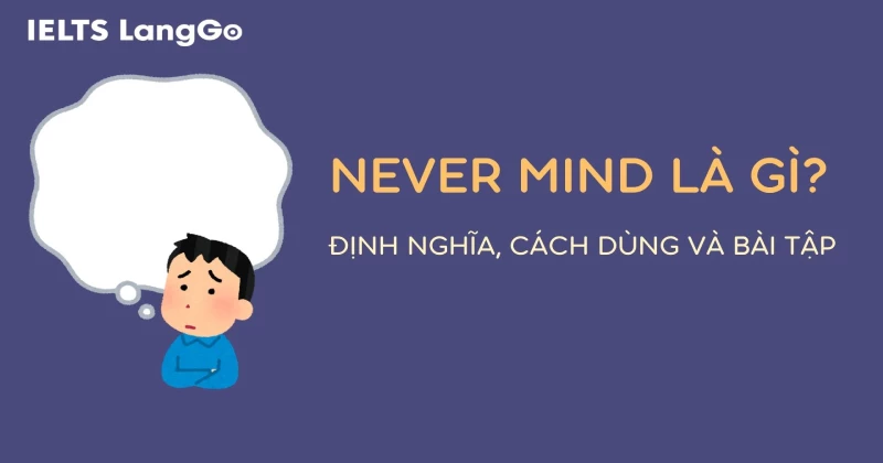 Never mind là gì? Ý nghĩa, cách dùng và cách diễn đạt tương đương