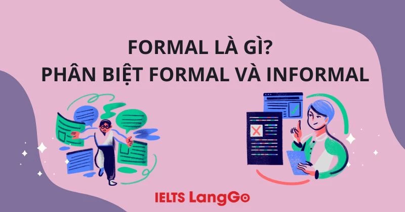 Formal là gì? Cách dùng ngôn ngữ formal và informal trong tiếng Anh